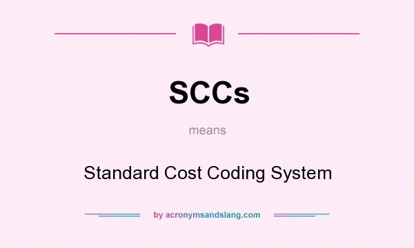 What does SCCs mean? It stands for Standard Cost Coding System