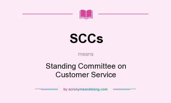 What does SCCs mean? It stands for Standing Committee on Customer Service