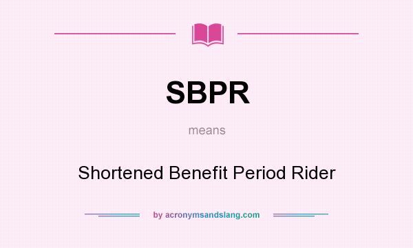 What does SBPR mean? It stands for Shortened Benefit Period Rider