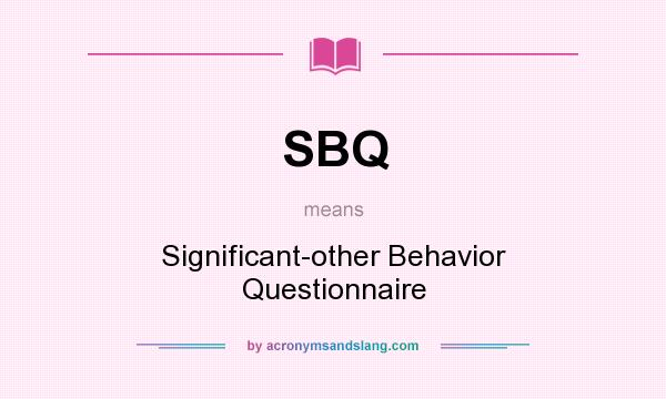 What does SBQ mean? It stands for Significant-other Behavior Questionnaire