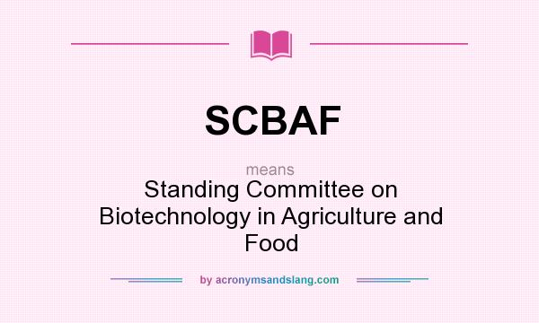 What does SCBAF mean? It stands for Standing Committee on Biotechnology in Agriculture and Food