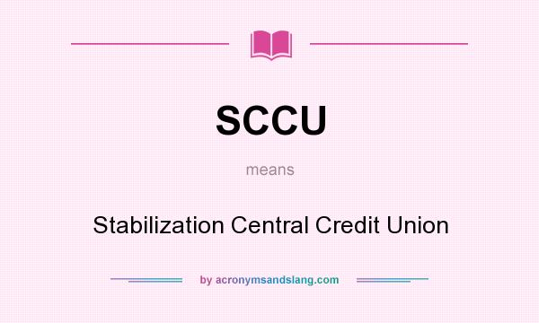 What does SCCU mean? It stands for Stabilization Central Credit Union