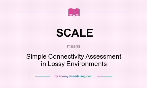 What does SCALE mean? It stands for Simple Connectivity Assessment in Lossy Environments