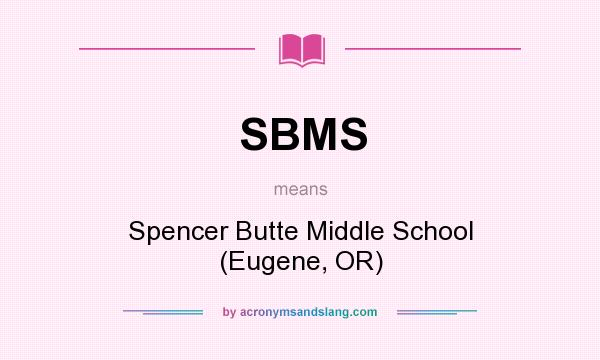 What does SBMS mean? It stands for Spencer Butte Middle School (Eugene, OR)