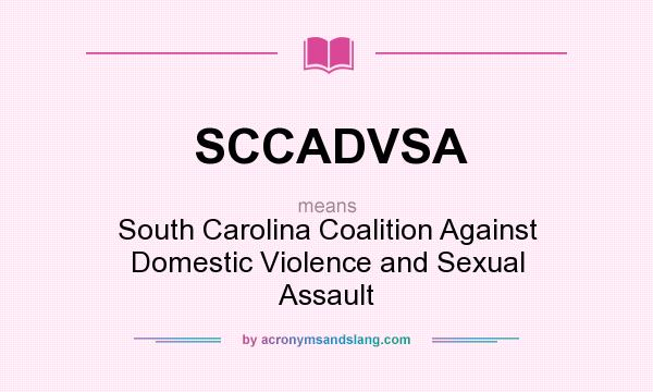 What does SCCADVSA mean? It stands for South Carolina Coalition Against Domestic Violence and Sexual Assault