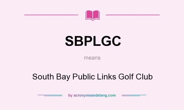 What does SBPLGC mean? It stands for South Bay Public Links Golf Club