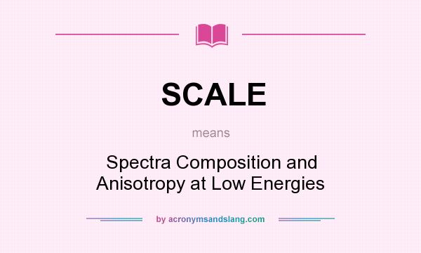 What does SCALE mean? It stands for Spectra Composition and Anisotropy at Low Energies
