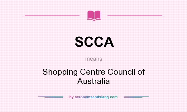 What does SCCA mean? It stands for Shopping Centre Council of Australia