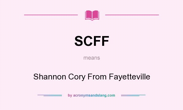 What does SCFF mean? It stands for Shannon Cory From Fayetteville