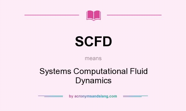 What does SCFD mean? It stands for Systems Computational Fluid Dynamics