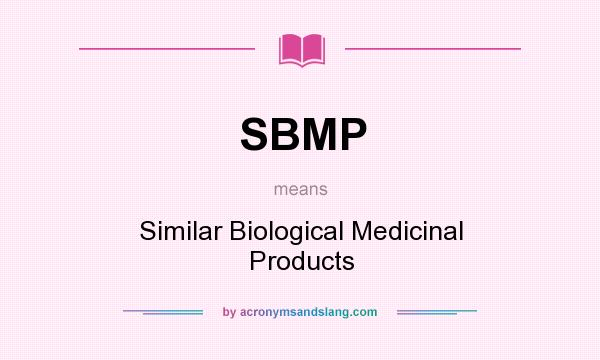 What does SBMP mean? It stands for Similar Biological Medicinal Products