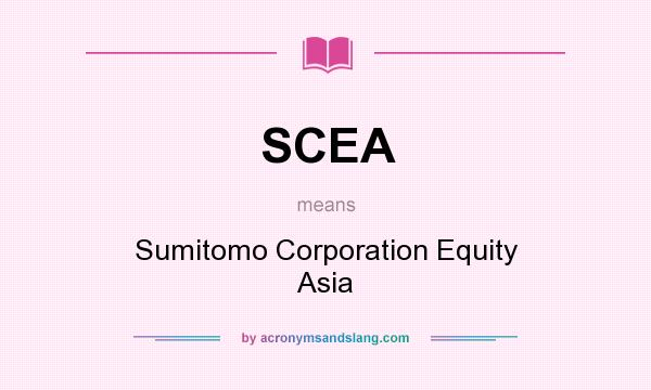 What does SCEA mean? It stands for Sumitomo Corporation Equity Asia