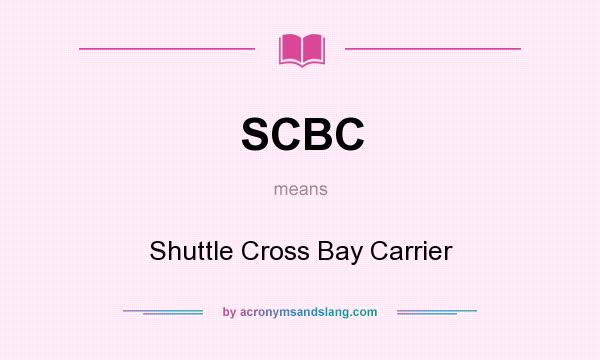 What does SCBC mean? It stands for Shuttle Cross Bay Carrier
