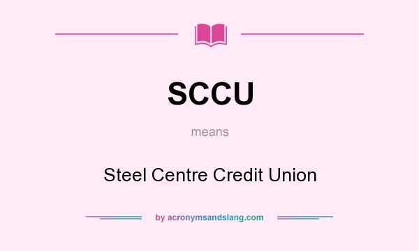 What does SCCU mean? It stands for Steel Centre Credit Union