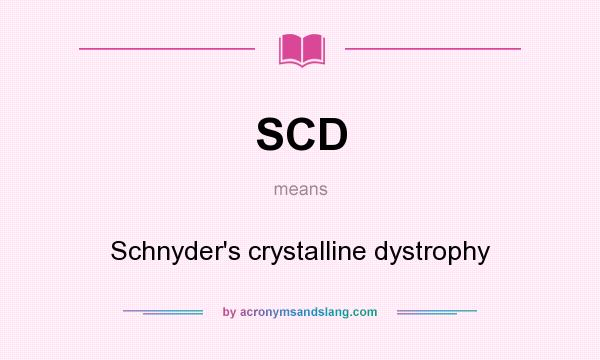 What does SCD mean? It stands for Schnyder`s crystalline dystrophy