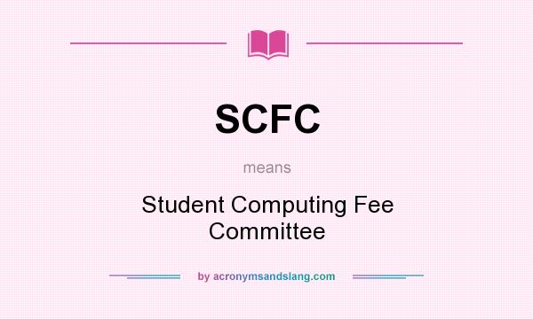 What does SCFC mean? It stands for Student Computing Fee Committee