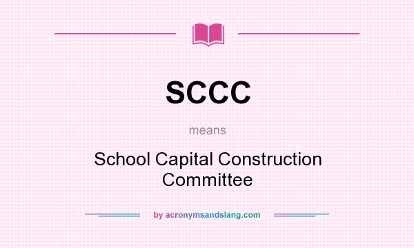 What does SCCC mean? It stands for School Capital Construction Committee