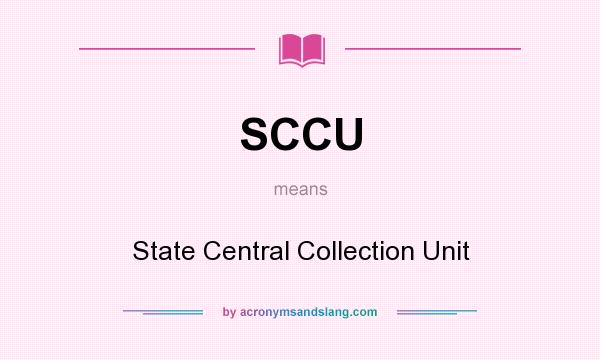 What does SCCU mean? It stands for State Central Collection Unit