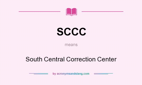 What does SCCC mean? It stands for South Central Correction Center