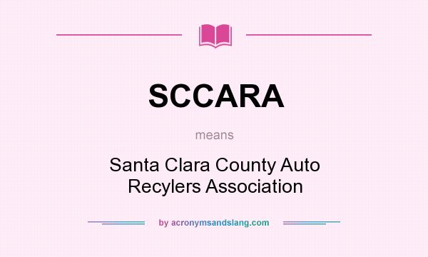 What does SCCARA mean? It stands for Santa Clara County Auto Recylers Association