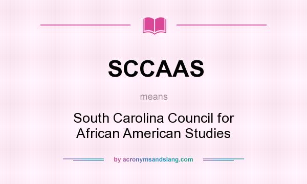 What does SCCAAS mean? It stands for South Carolina Council for African American Studies