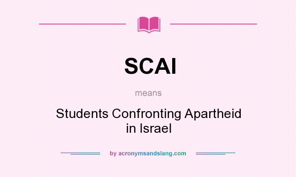 What does SCAI mean? It stands for Students Confronting Apartheid in Israel
