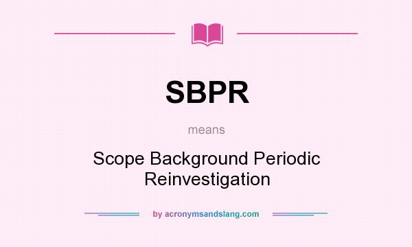 What does SBPR mean? It stands for Scope Background Periodic Reinvestigation