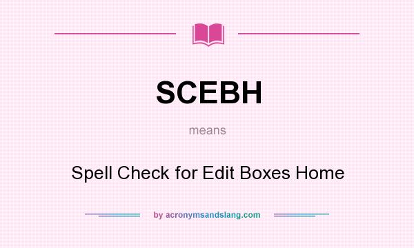 What does SCEBH mean? It stands for Spell Check for Edit Boxes Home