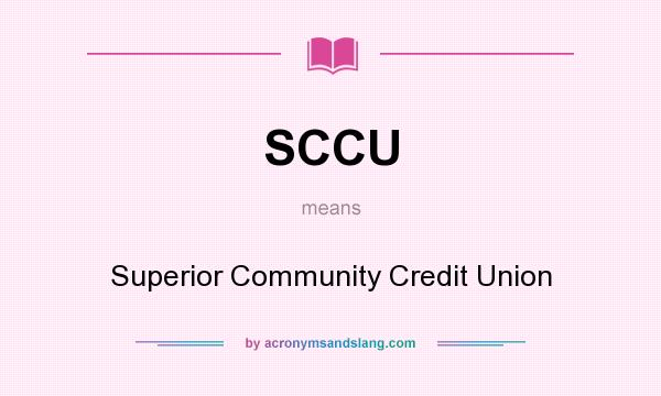 What does SCCU mean? It stands for Superior Community Credit Union