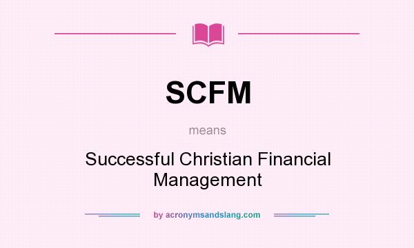 What does SCFM mean? It stands for Successful Christian Financial Management