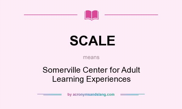 What does SCALE mean? It stands for Somerville Center for Adult Learning Experiences