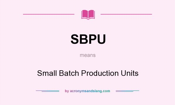 What does SBPU mean? It stands for Small Batch Production Units
