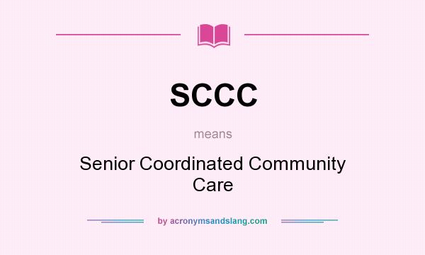 What does SCCC mean? It stands for Senior Coordinated Community Care
