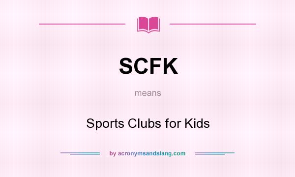 What does SCFK mean? It stands for Sports Clubs for Kids
