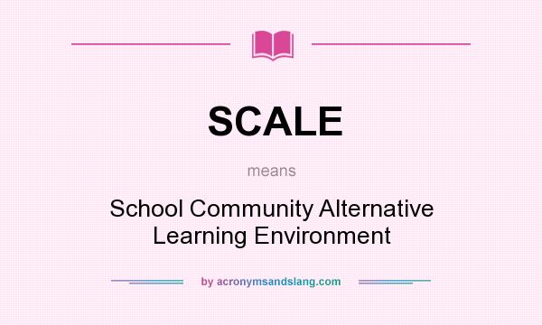 What does SCALE mean? It stands for School Community Alternative Learning Environment