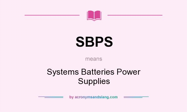 What does SBPS mean? It stands for Systems Batteries Power Supplies