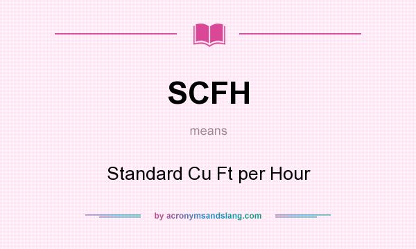 What does SCFH mean? It stands for Standard Cu Ft per Hour