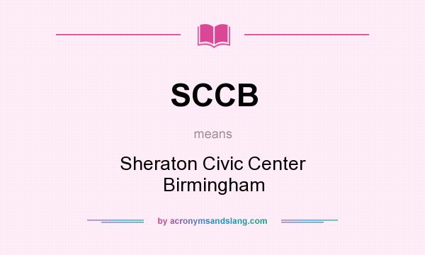What does SCCB mean? It stands for Sheraton Civic Center Birmingham