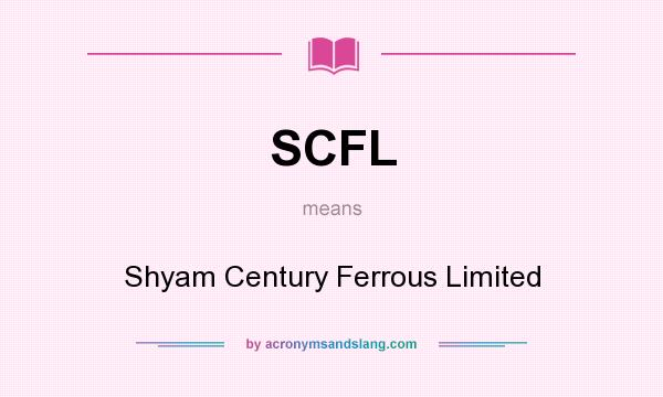 What does SCFL mean? It stands for Shyam Century Ferrous Limited