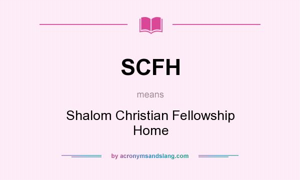 What does SCFH mean? It stands for Shalom Christian Fellowship Home
