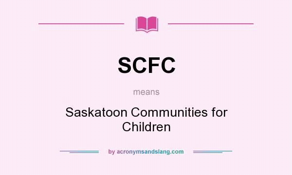 What does SCFC mean? It stands for Saskatoon Communities for Children