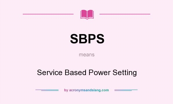 What does SBPS mean? It stands for Service Based Power Setting