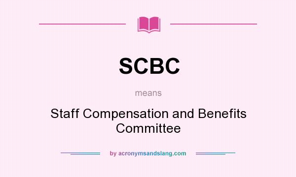 What does SCBC mean? It stands for Staff Compensation and Benefits Committee