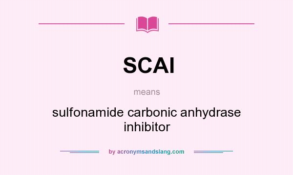 What does SCAI mean? It stands for sulfonamide carbonic anhydrase inhibitor
