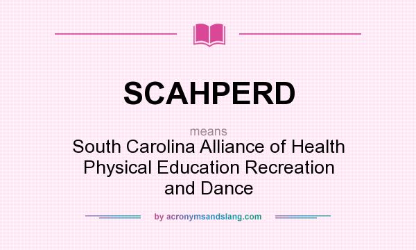 What does SCAHPERD mean? It stands for South Carolina Alliance of Health Physical Education Recreation and Dance