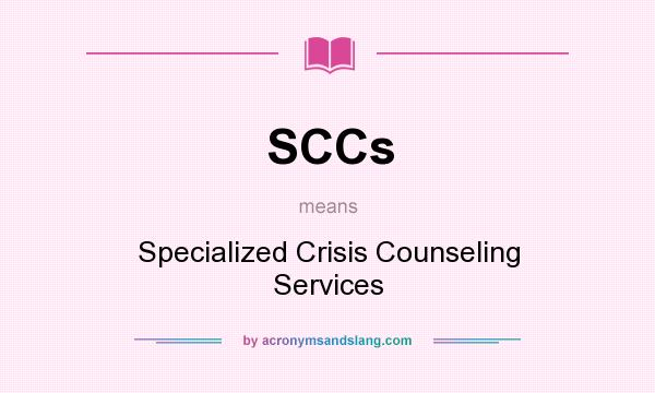 What does SCCs mean? It stands for Specialized Crisis Counseling Services