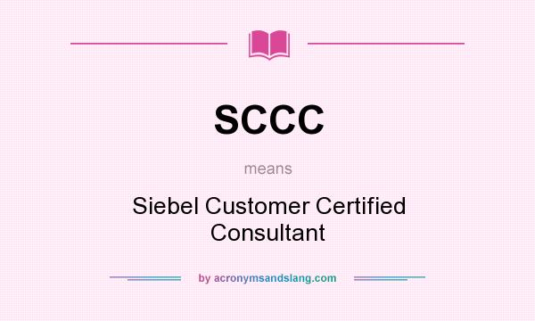 What does SCCC mean? It stands for Siebel Customer Certified Consultant