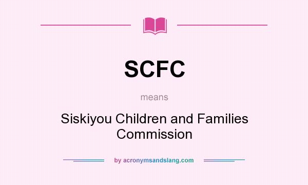 What does SCFC mean? It stands for Siskiyou Children and Families Commission