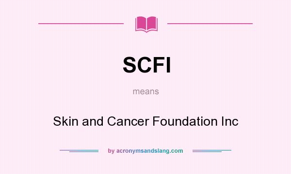What does SCFI mean? It stands for Skin and Cancer Foundation Inc