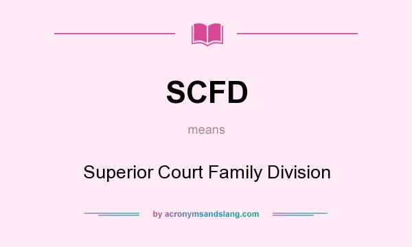 What does SCFD mean? It stands for Superior Court Family Division